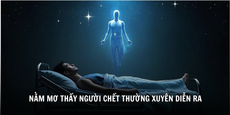 Nằm mơ thấy người chết thường xuyên diễn ra